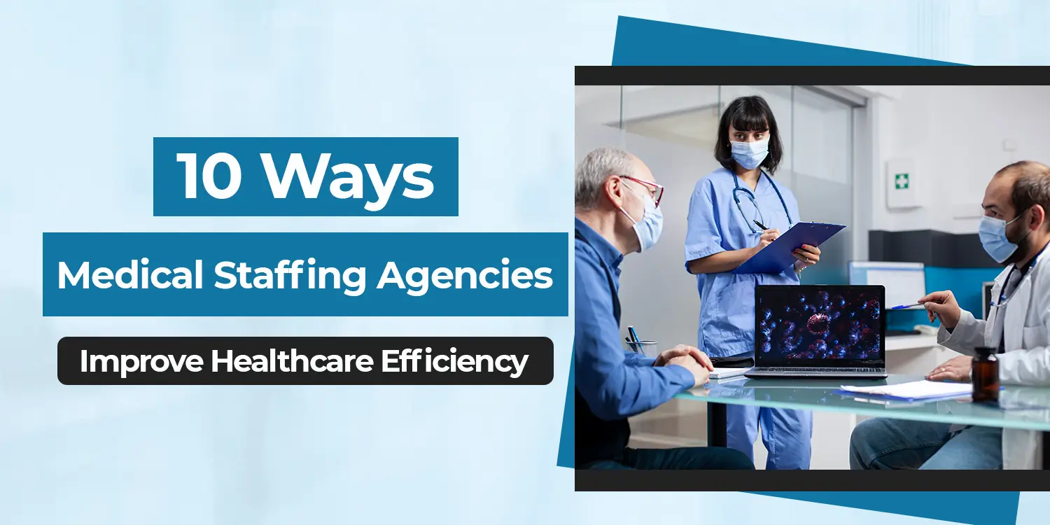 10 Ways Medical Staffing Agencies Improve Healthcare Efficiency