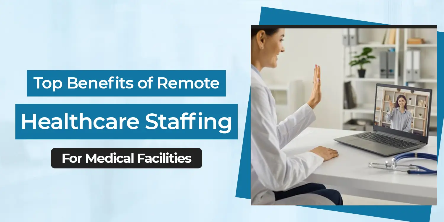 Top Benefits of Remote Healthcare Staffing for Medical Facilities