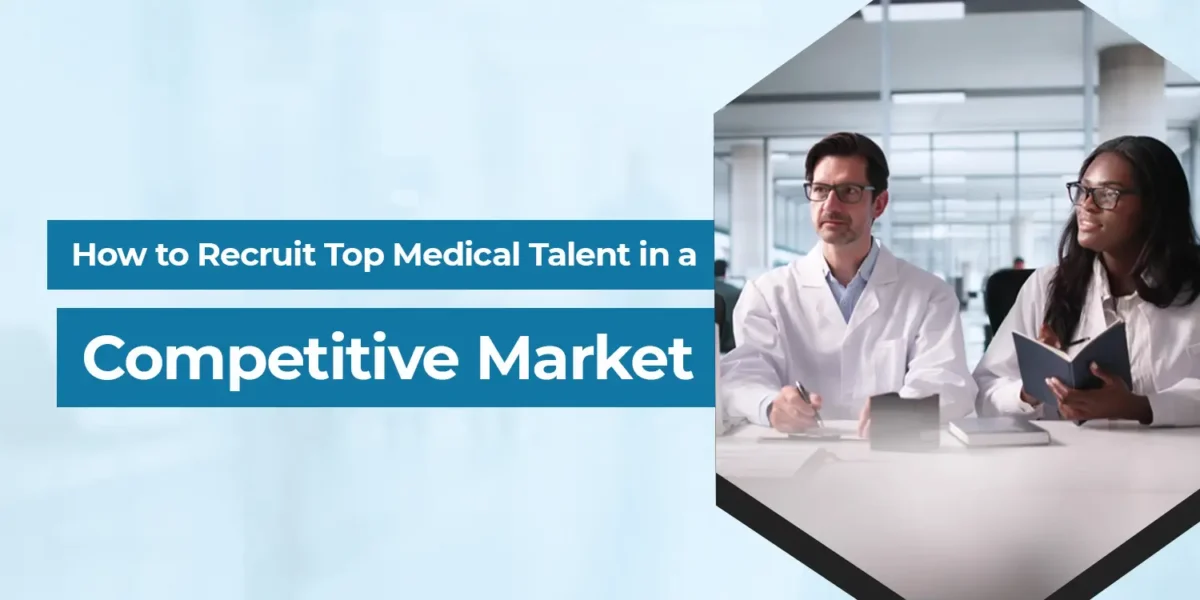 How to Recruit Top Medical Talent in a Competitive Market
