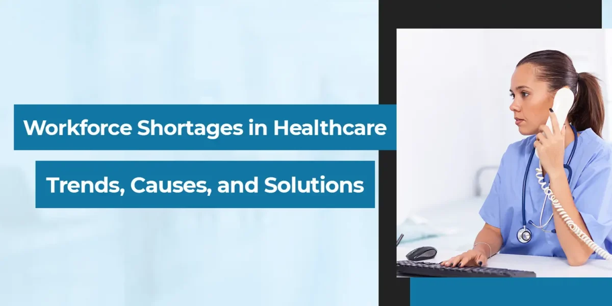 Workforce Shortages in Healthcare: Trends, Causes, and Solutions