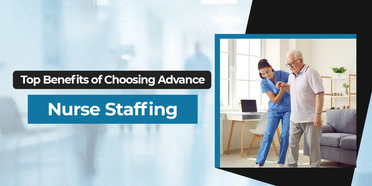 Top Benefits of Choosing Advance Nurse Staffing