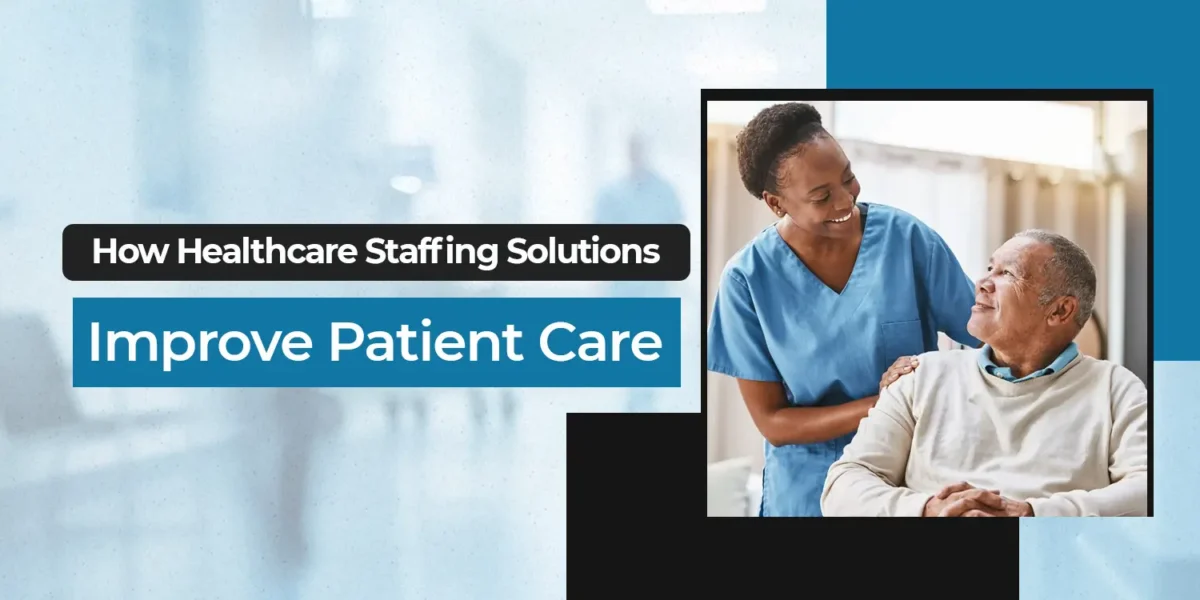 How Hospital Staffing Solutions Improve Patient Care