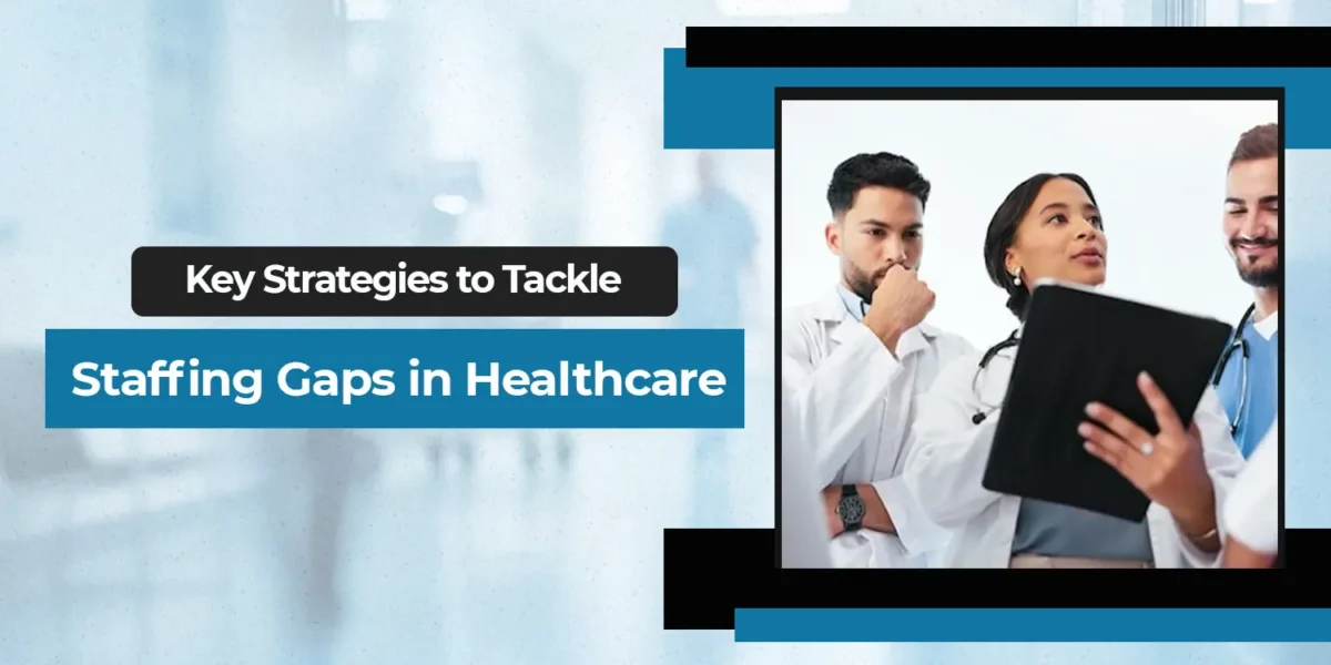 Key Strategies to Tackle Healthcare Staffing Challenges