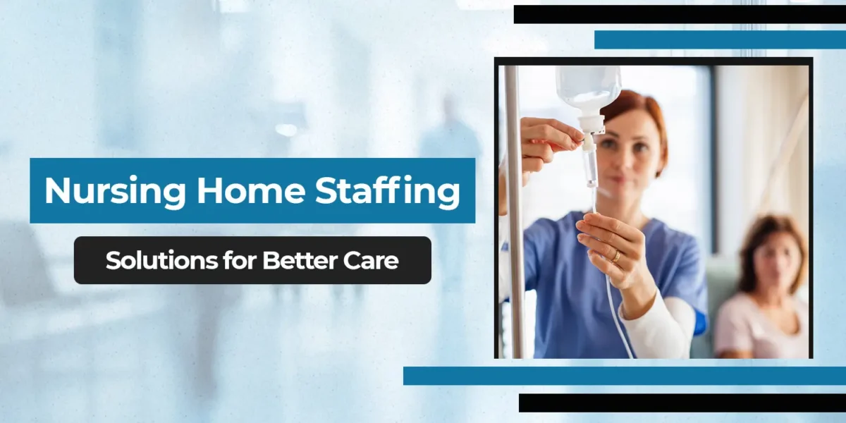 Nursing Home Staffing Solutions for Better Care