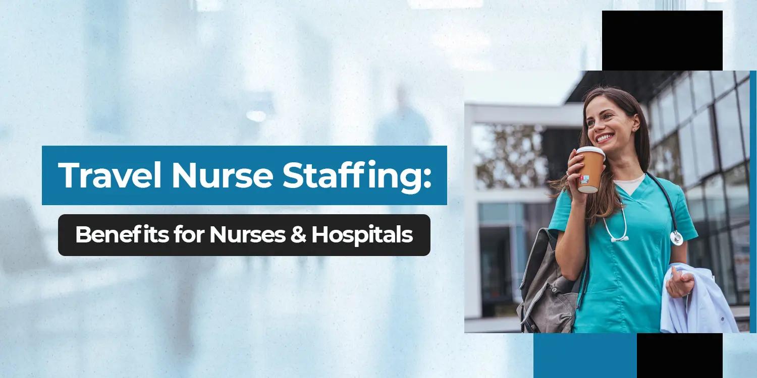 Travel Nurse Staffing: Benefits for Nurses & Hospitals