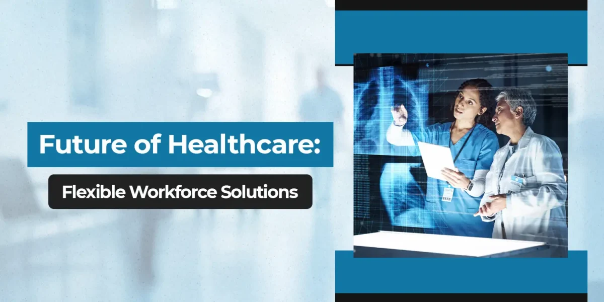 Future of Healthcare: Flexible Workforce Solutions