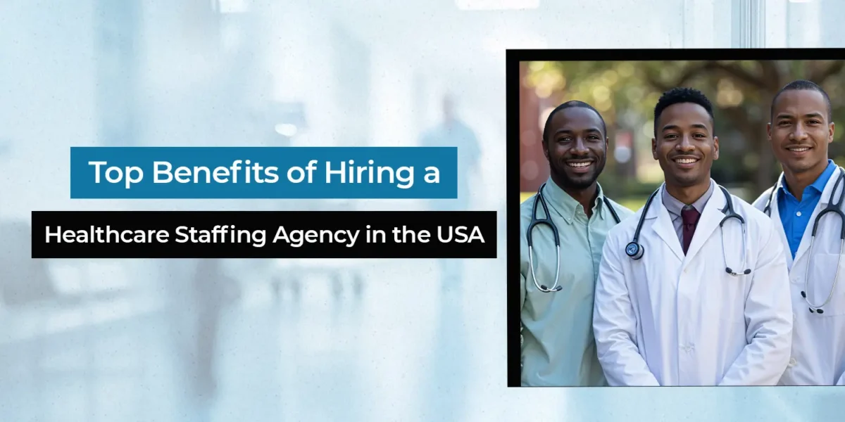 Top Benefits of Hiring a Healthcare Staffing Agency in the USA