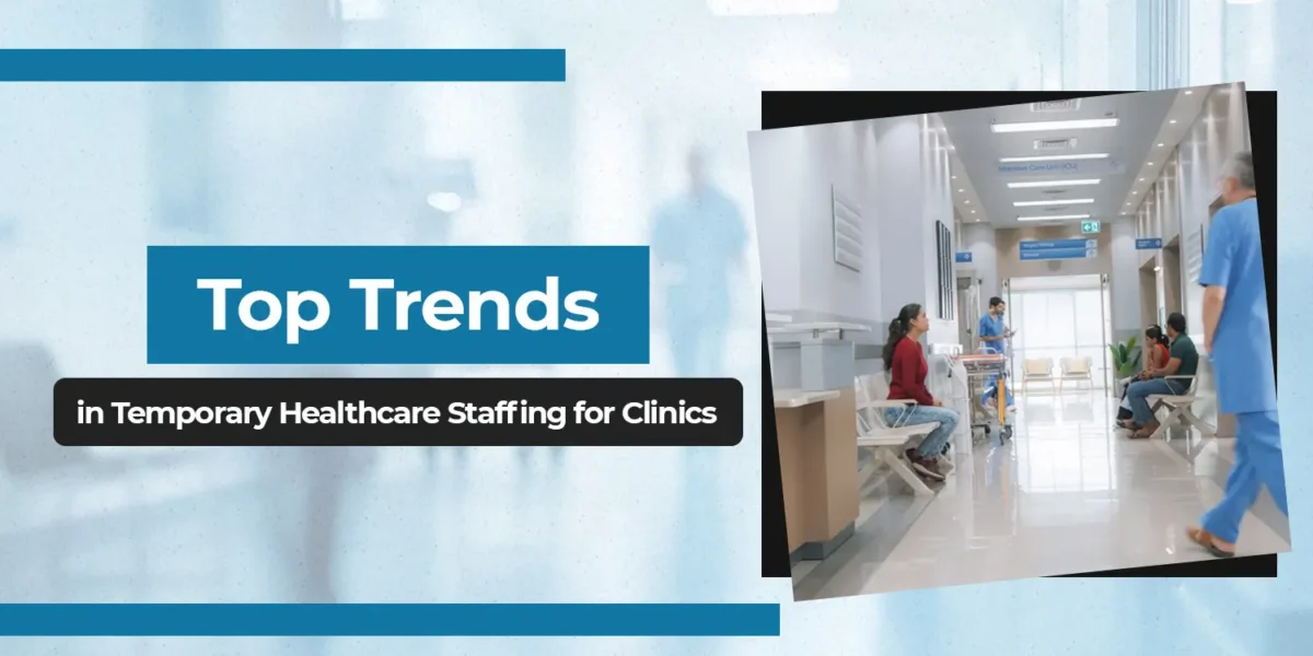 Top Trends in Temporary Healthcare Staffing for Clinics
