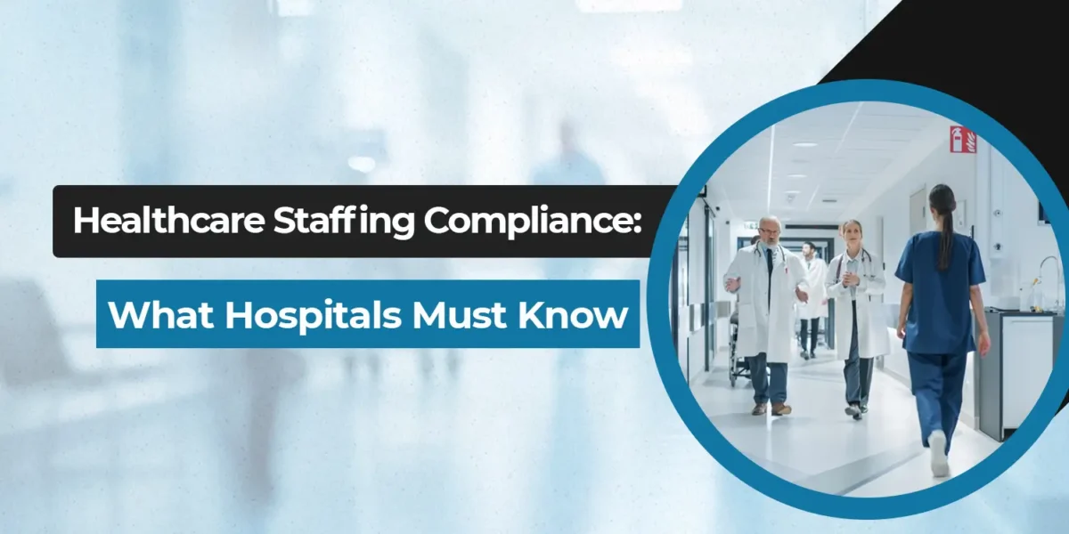 Healthcare Staffing Compliance: What Hospitals Must Know