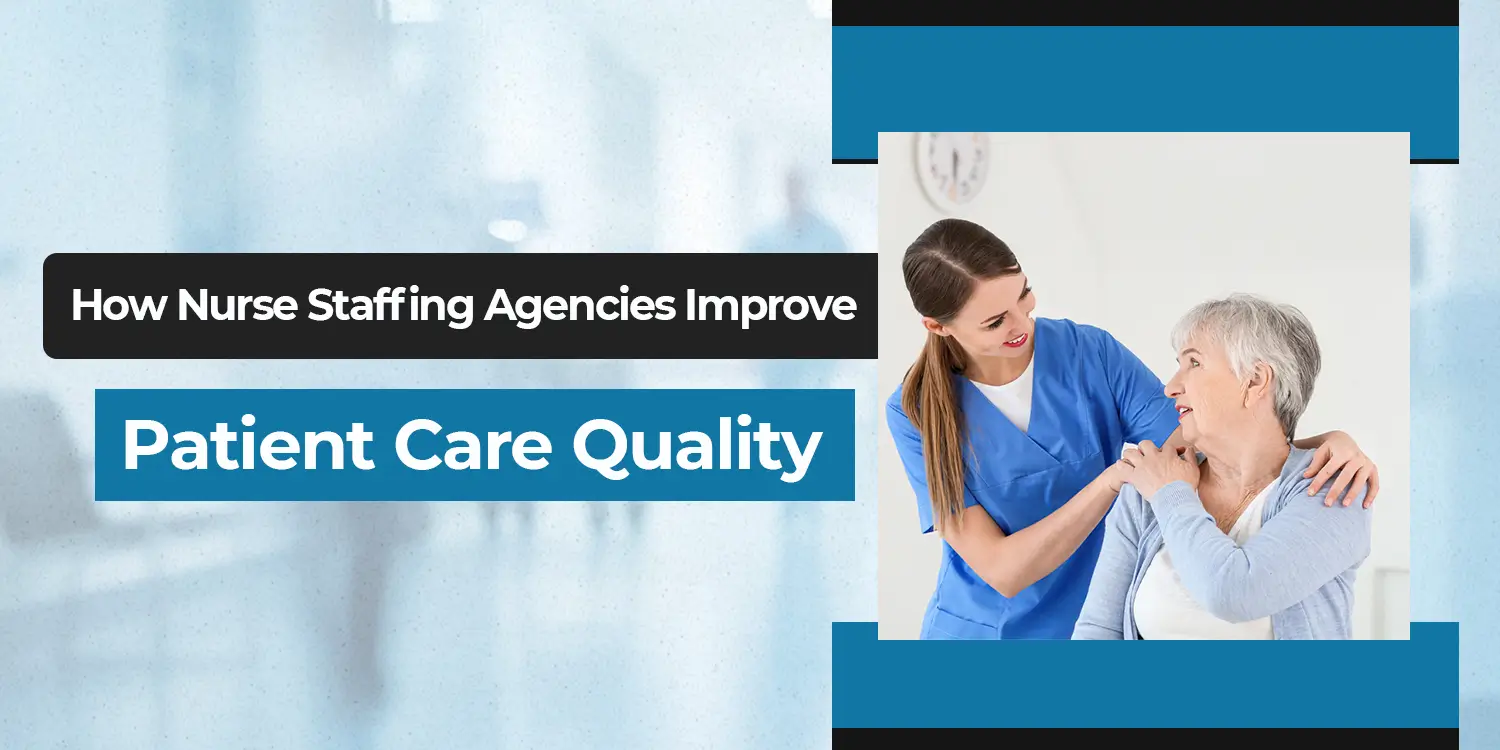 How Nurse Staffing Agencies Improve Patient Care Quality